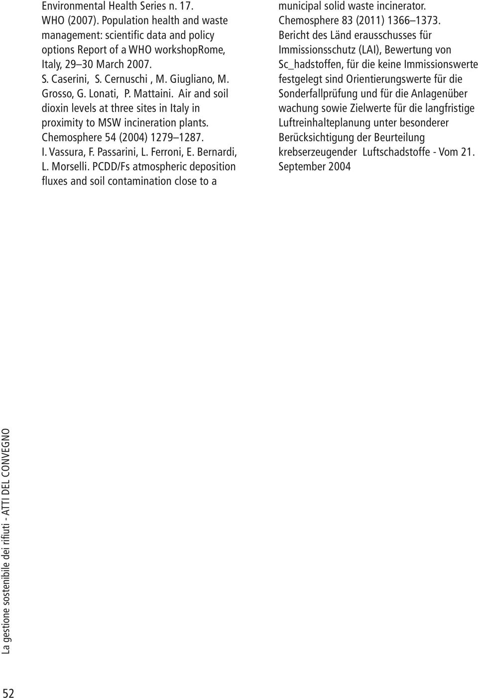 Passarini, L. Ferroni, E. Bernardi, L. Morselli. PCDD/Fs atmospheric deposition fluxes and soil contamination close to a municipal solid waste incinerator. Chemosphere 83 (2011) 1366 1373.