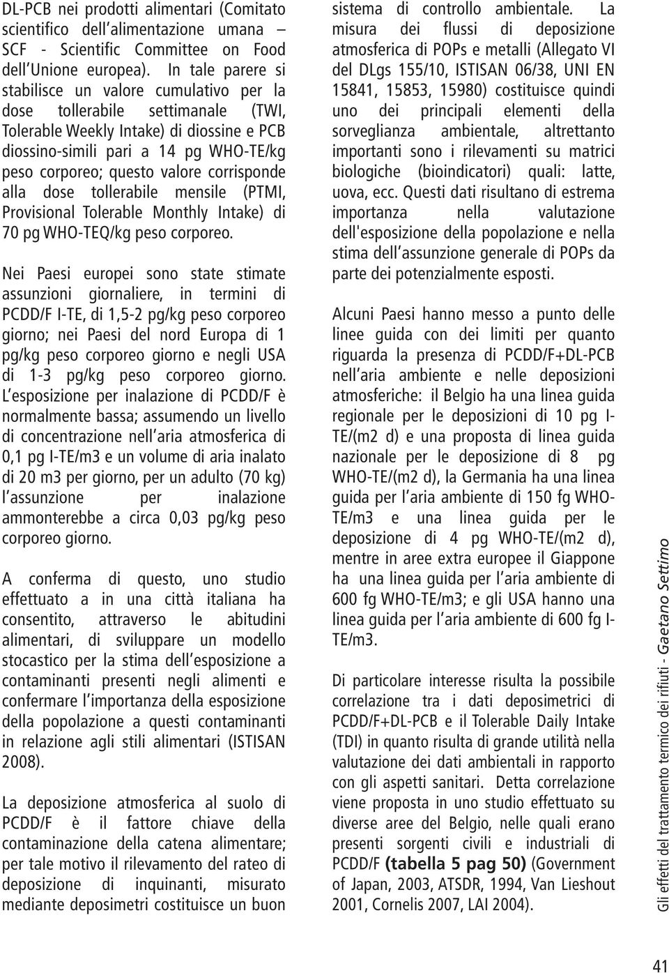 valore corrisponde alla dose tollerabile mensile (PTMI, Provisional Tolerable Monthly Intake) di 70 pg WHO-TEQ/kg peso corporeo.