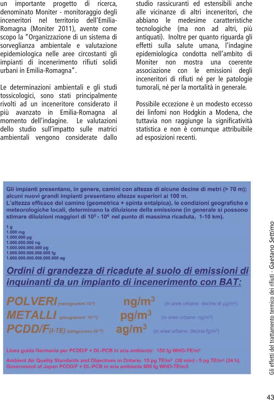 Le determinazioni ambientali e gli studi tossicologici, sono stati principalmente rivolti ad un inceneritore considerato il più avanzato in Emilia-Romagna al momento dell indagine.
