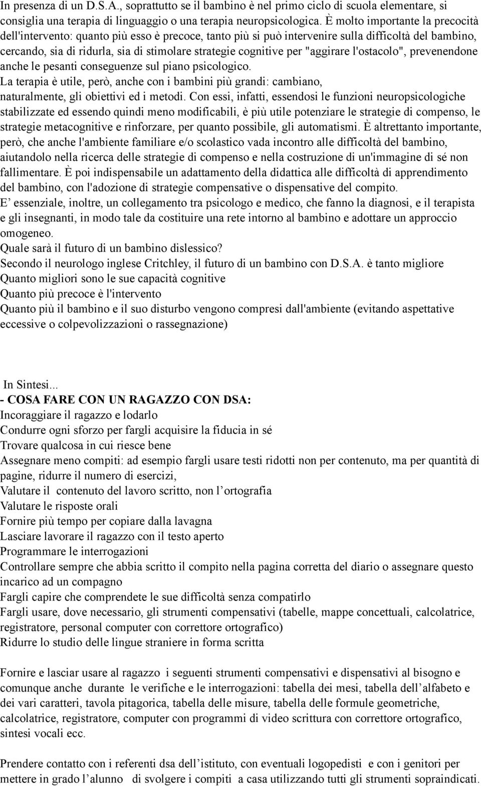 per "aggirare l'ostacolo", prevenendone anche le pesanti conseguenze sul piano psicologico. La terapia è utile, però, anche con i bambini più grandi: cambiano, naturalmente, gli obiettivi ed i metodi.