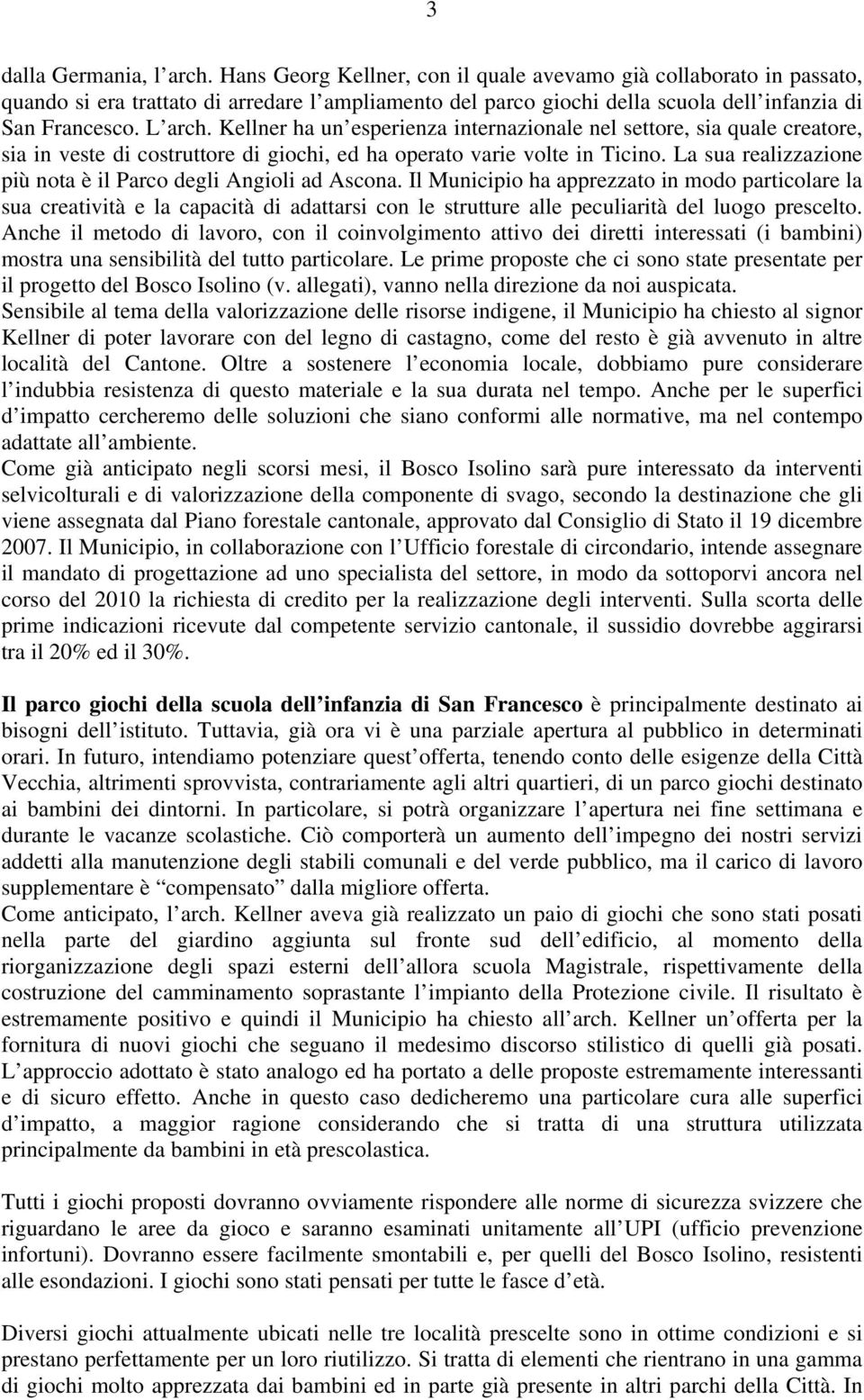 Kellner ha un esperienza internazionale nel settore, sia quale creatore, sia in veste di costruttore di giochi, ed ha operato varie volte in Ticino.