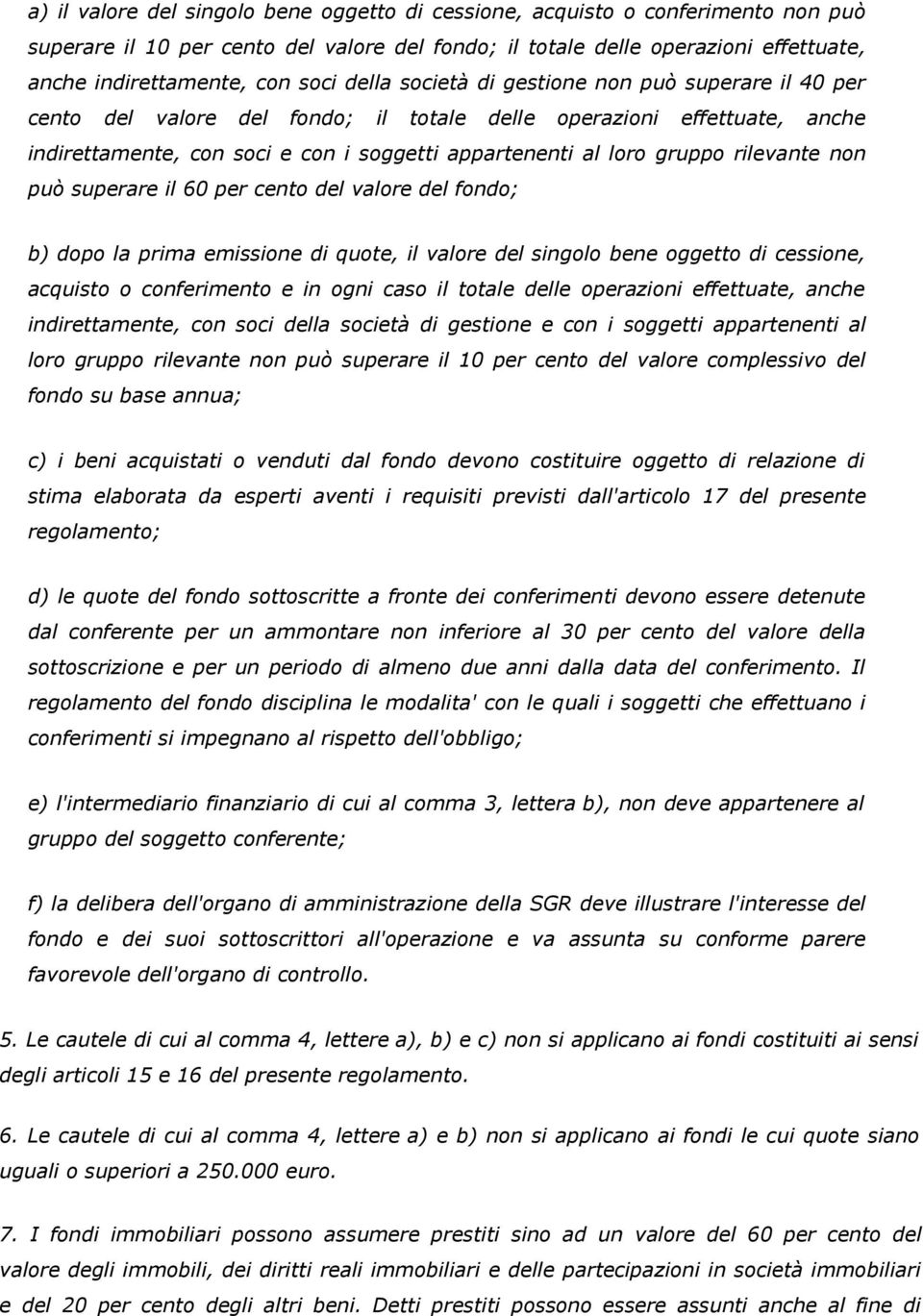 rilevante non può superare il 60 per cento del valore del fondo; b) dopo la prima emissione di quote, il valore del singolo bene oggetto di cessione, acquisto o conferimento e in ogni caso il totale