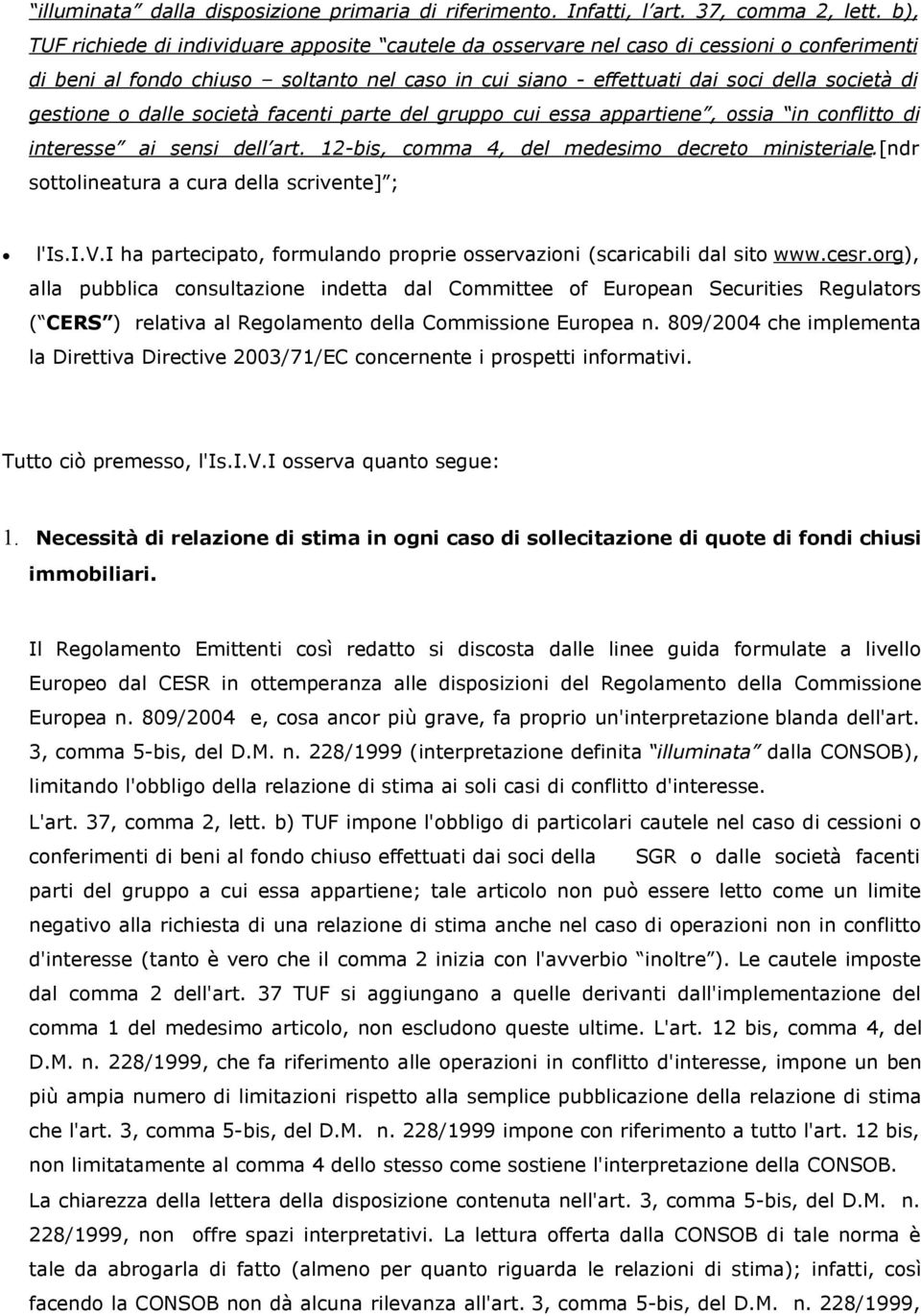 gestione o dalle società facenti parte del gruppo cui essa appartiene, ossia in conflitto di interesse ai sensi dell art. 12-bis, comma 4, del medesimo decreto ministeriale.