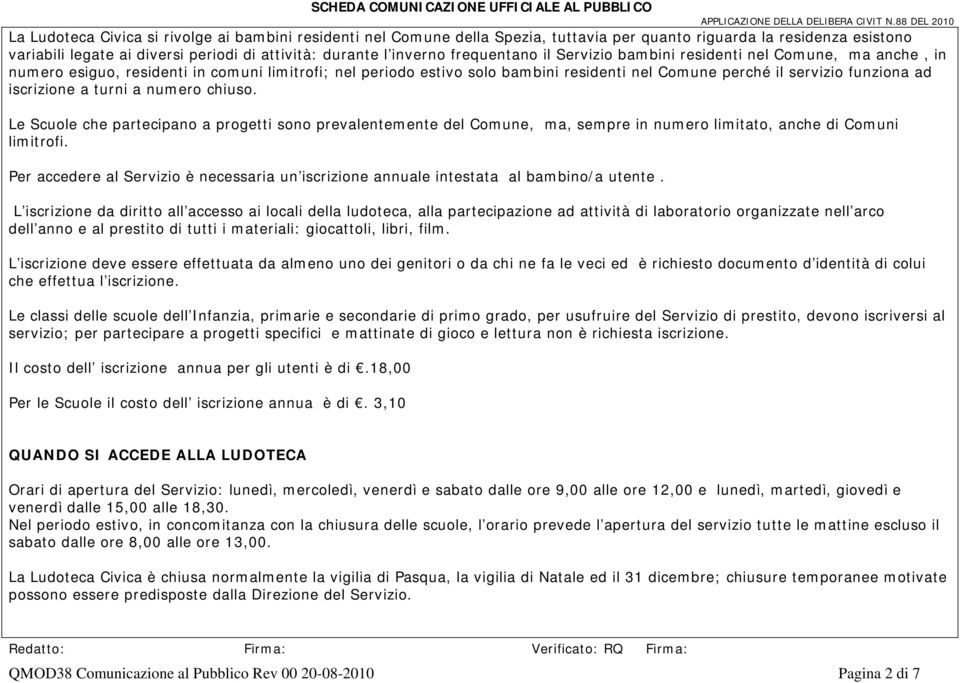 iscrizione a turni a numero chiuso. Le Scuole che partecipano a progetti sono prevalentemente del Comune, ma, sempre in numero limitato, anche di Comuni limitrofi.