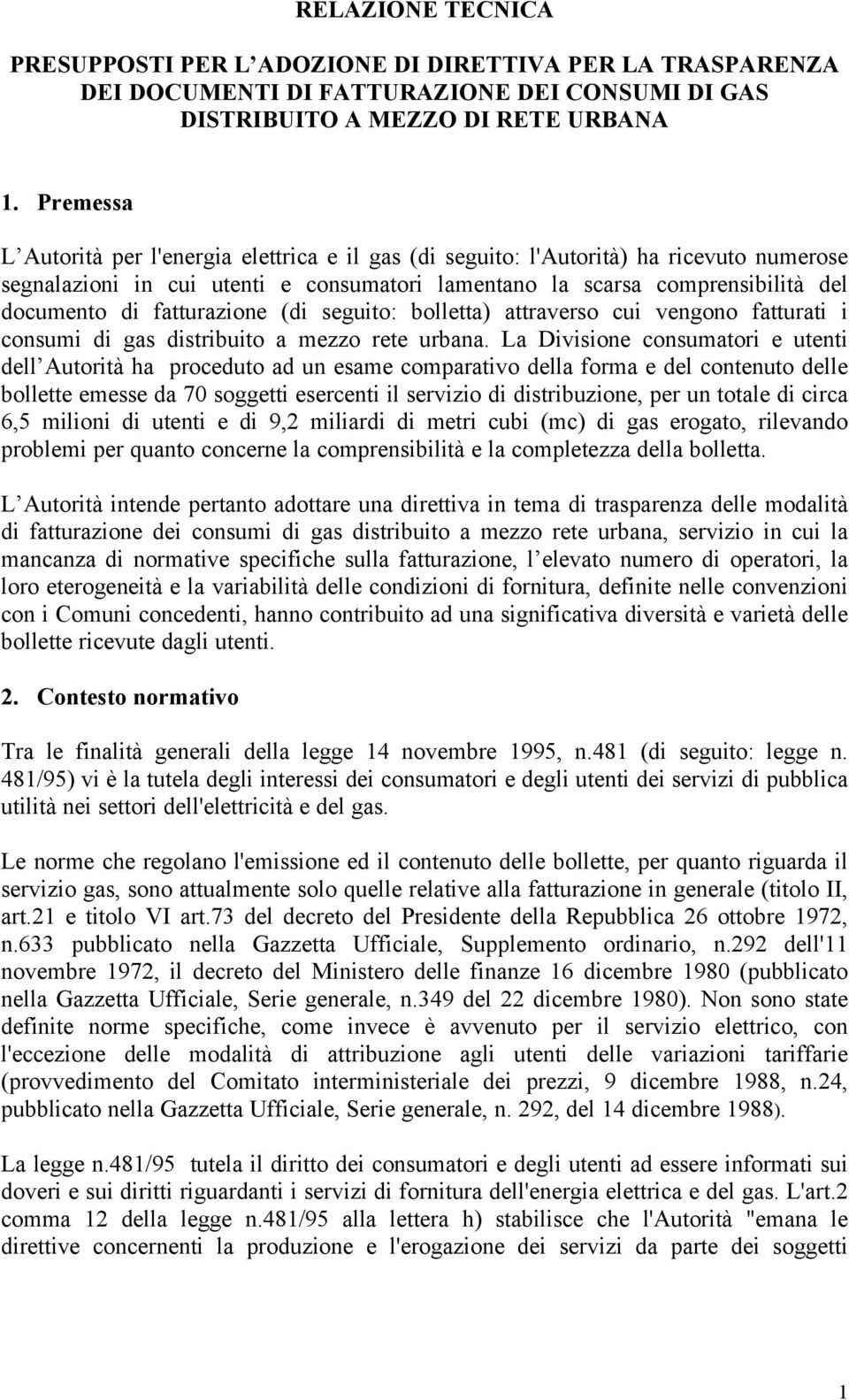 fatturazione (di seguito: bolletta) attraverso cui vengono fatturati i consumi di gas distribuito a mezzo rete urbana.