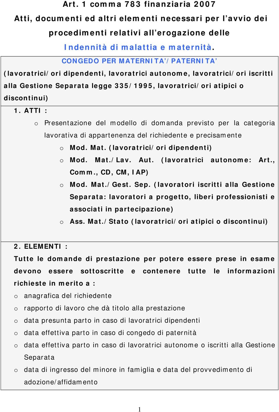 ATTI : o Presentazione del modello di domanda previsto per la categoria lavorativa di appartenenza del richiedente e precisamente o Mod. Mat. (lavoratrici/ori dipendenti) o Mod. Mat./Lav. Aut.