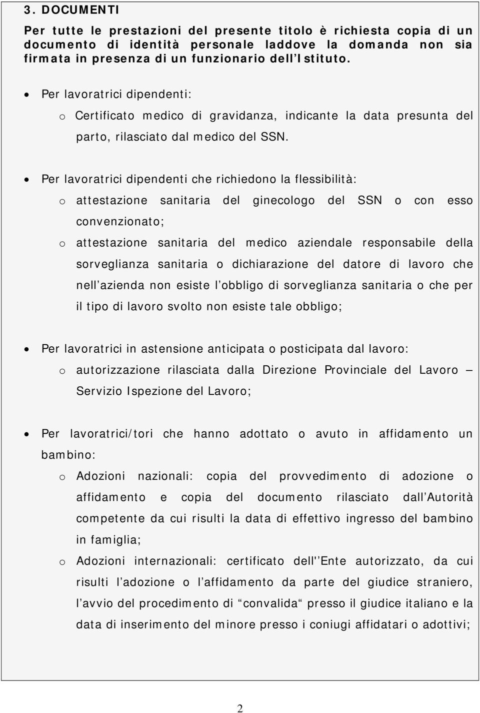 Per lavoratrici dipendenti che richiedono la flessibilità: o attestazione sanitaria del ginecologo del SSN o con esso convenzionato; o attestazione sanitaria del medico aziendale responsabile della