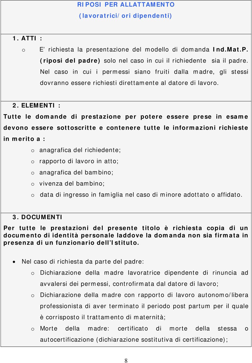 ELEMENTI : Tutte le domande di prestazione per potere essere prese in esame devono essere sottoscritte e contenere tutte le informazioni richieste in merito a : o anagrafica del richiedente; o