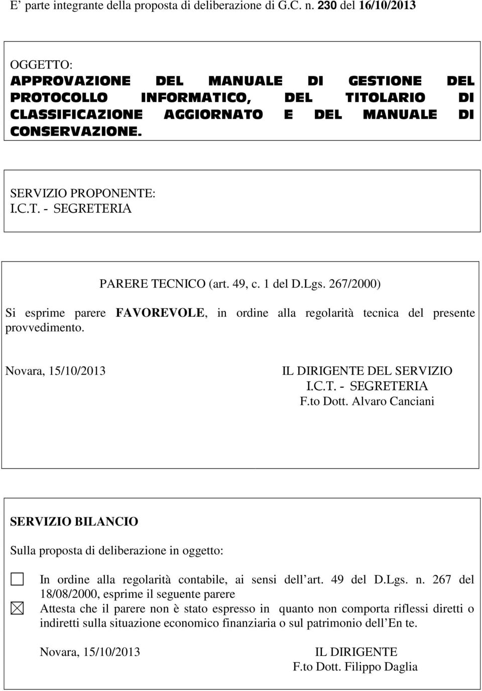 49, c. 1 del D.Lgs. 267/2000) Si esprime parere FAVOREVOLE, in ordine alla regolarità tecnica del presente provvedimento. Novara, 15/10/2013 IL DIRIGENTE DEL SERVIZIO I.C.T. - SEGRETERIA F.to Dott.