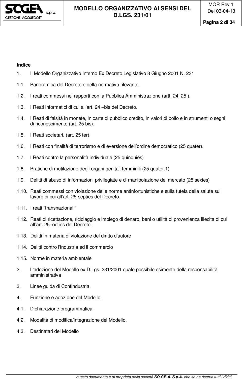 25 bis). 1.5. I Reati societari. (art. 25 ter). 1.6. I Reati con finalità di terrorismo e di eversione dell ordine democratico (25 quater). 1.7.