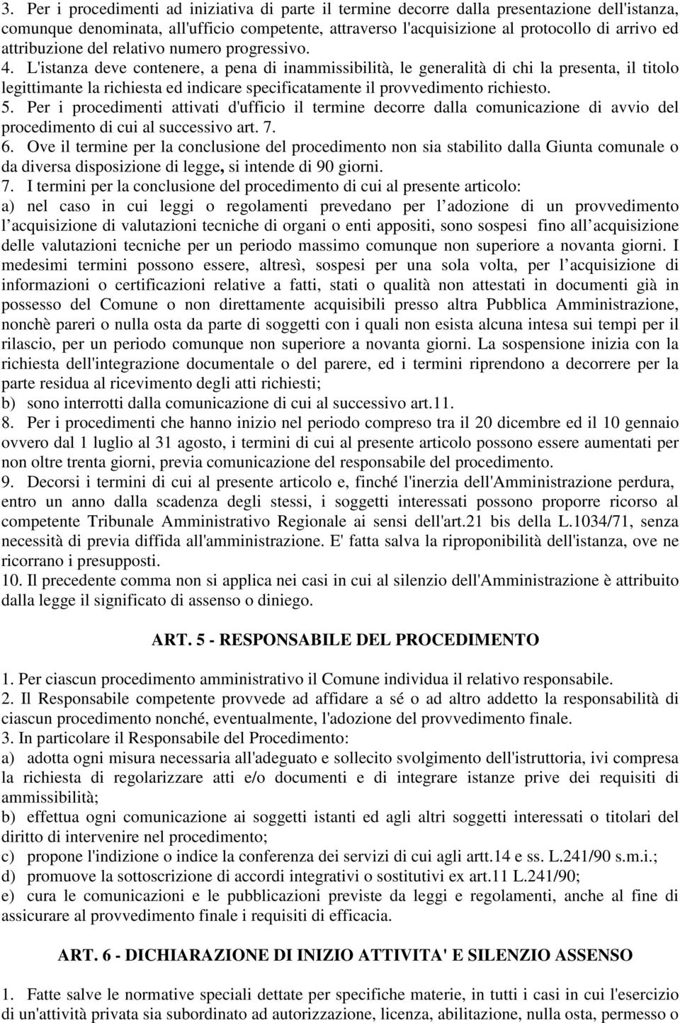 L'istanza deve contenere, a pena di inammissibilità, le generalità di chi la presenta, il titolo legittimante la richiesta ed indicare specificatamente il provvedimento richiesto. 5.