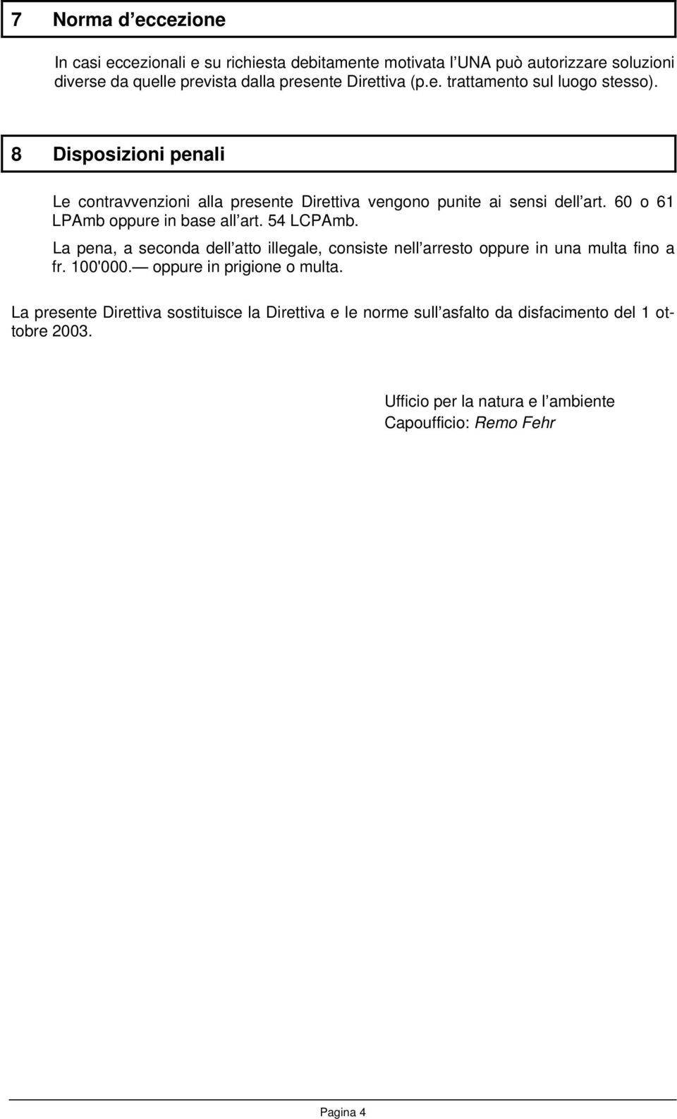 60 o 61 LPAmb oppure in base all art. 54 LCPAmb. La pena, a seconda dell atto illegale, consiste nell arresto oppure in una multa fino a fr. 100'000.