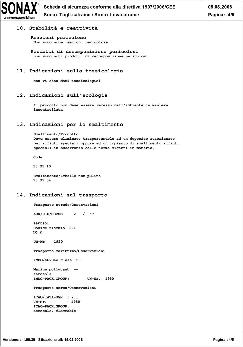 Indicazioni per lo smaltimento Smaltimento/Prodotto Deve essere eliminato trasportandolo ad un deposito autorizzato per rifiuti speciali oppure ad un impianto di smaltimento rifiuti speciali in