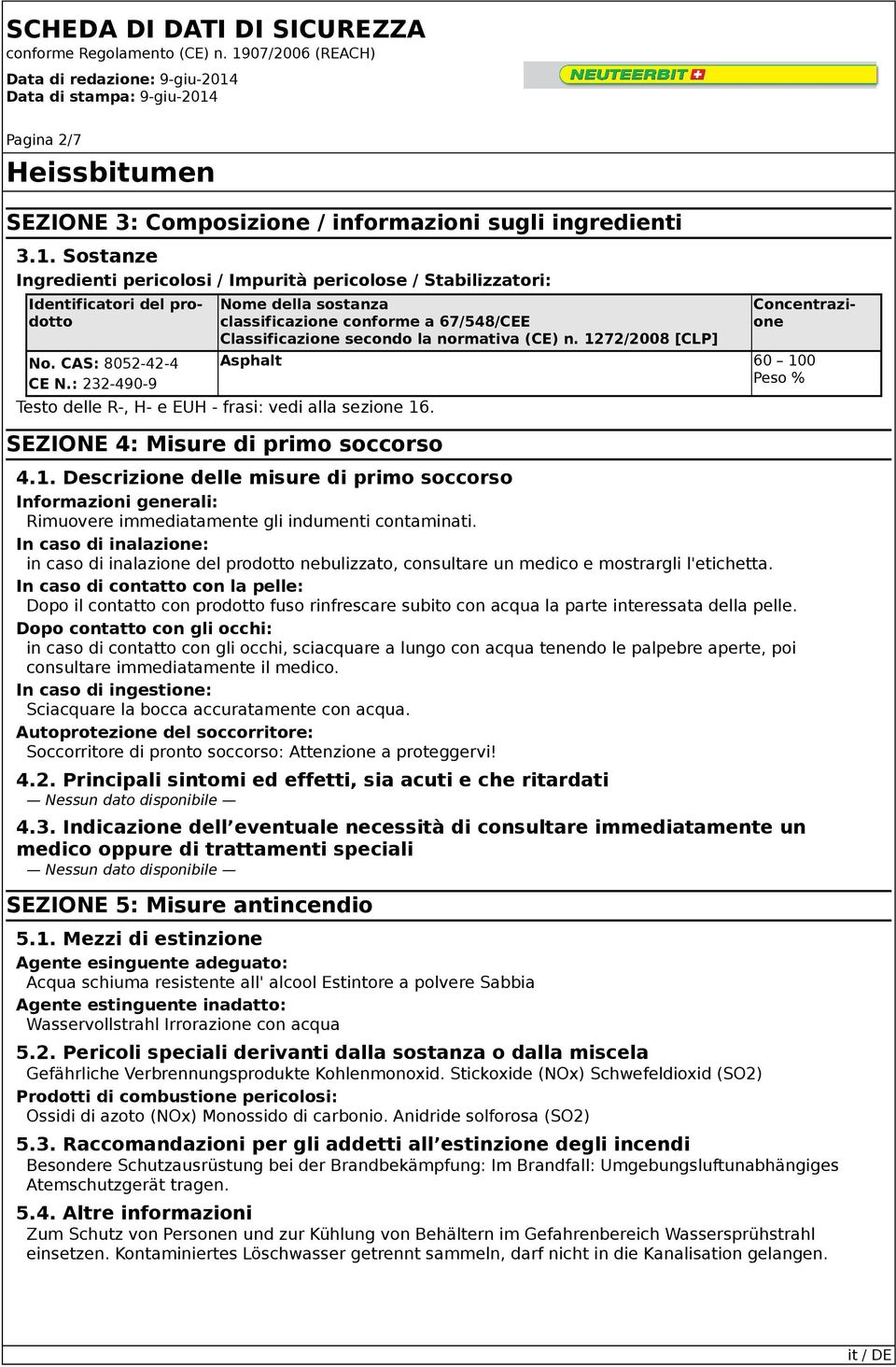 1272/2008 [CLP] Identificatori del prodotto Concentrazione Asphalt 60 100 Peso % Testo delle R-, H- e EUH - frasi: vedi alla sezione 16. SEZIONE 4: Misure di primo soccorso 4.1. Descrizione delle misure di primo soccorso Informazioni generali: Rimuovere immediatamente gli indumenti contaminati.