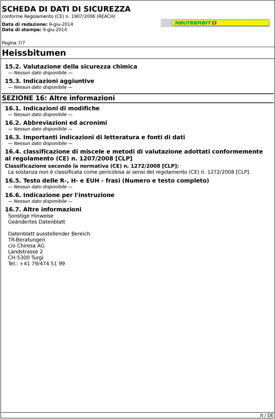 1272/2008 [CLP]: La sostanza non è classificata come pericolosa ai sensi del regolamento (CE) n. 1272/2008 [CLP]. 16.5. Testo delle R-, H- e EUH - frasi (Numero e testo completo) 16.6. Indicazione per l'instruzione 16.