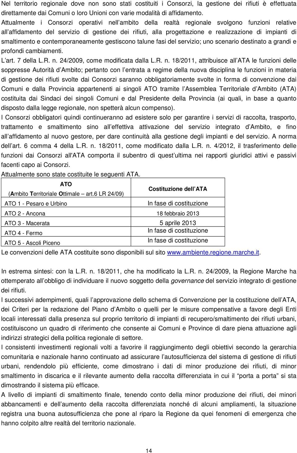 smaltimento e contemporaneamente gestiscono talune fasi del servizio; uno scenario destinato a grandi e profondi cambiamenti. L art. 7 della L.R. n.