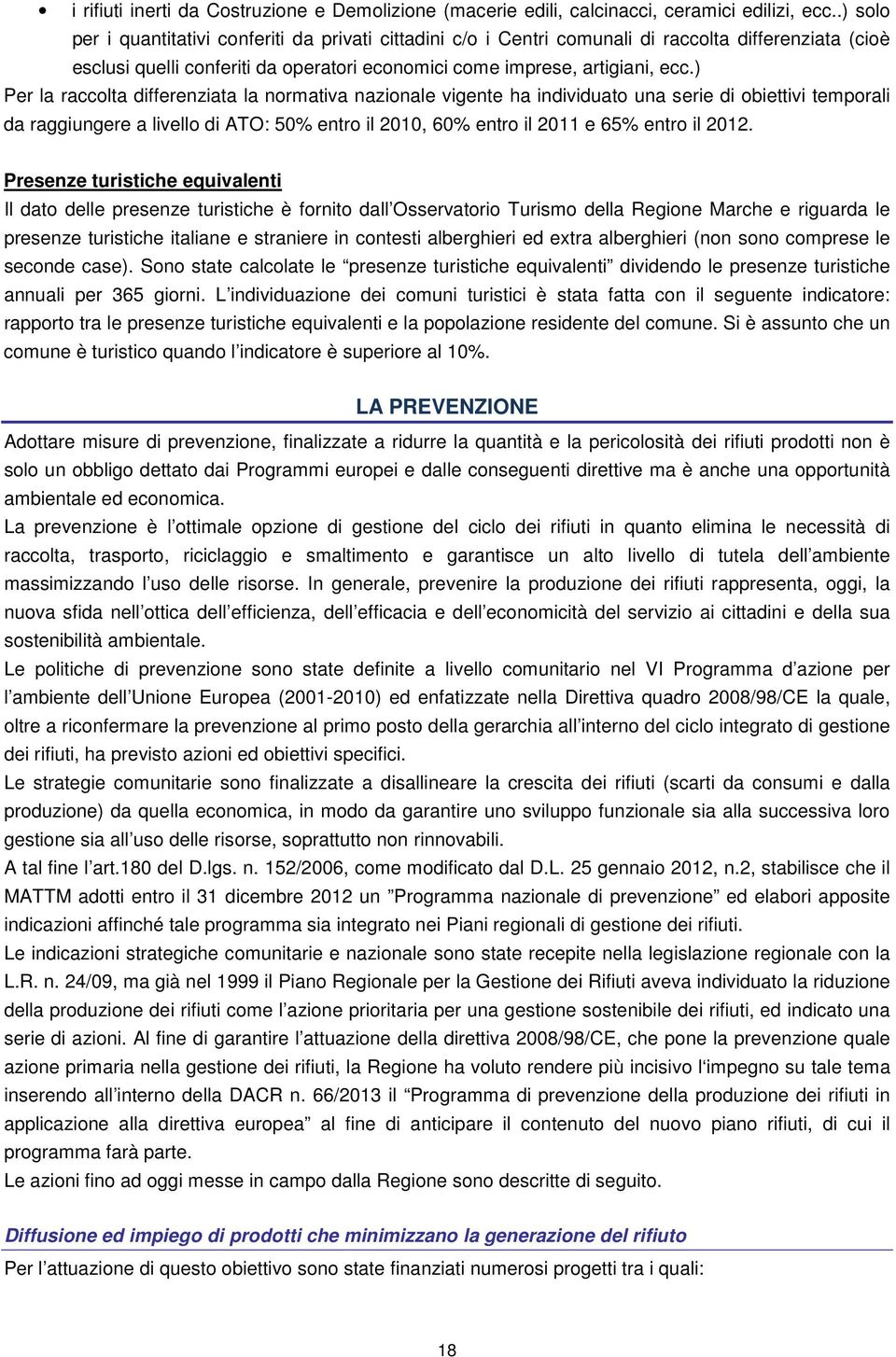 ) Per la raccolta differenziata la normativa nazionale vigente ha individuato una serie di obiettivi temporali da raggiungere a livello di ATO: 50% entro il 2010, 60% entro il 2011 e 65% entro il