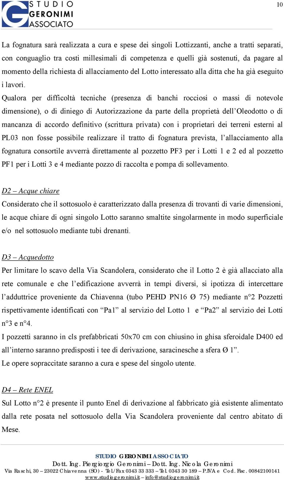 Qualora per difficoltà tecniche (presenza di banchi rocciosi o massi di notevole dimensione), o di diniego di Autorizzazione da parte della proprietà dell Oleodotto o di mancanza di accordo