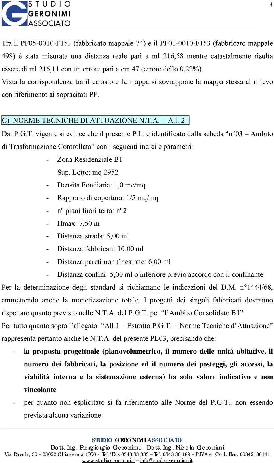 C) NORME TECNICHE DI ATTUAZIONE N.T.A. - All. 2 - Dal P.G.T. vigente si evince che il presente P.L.