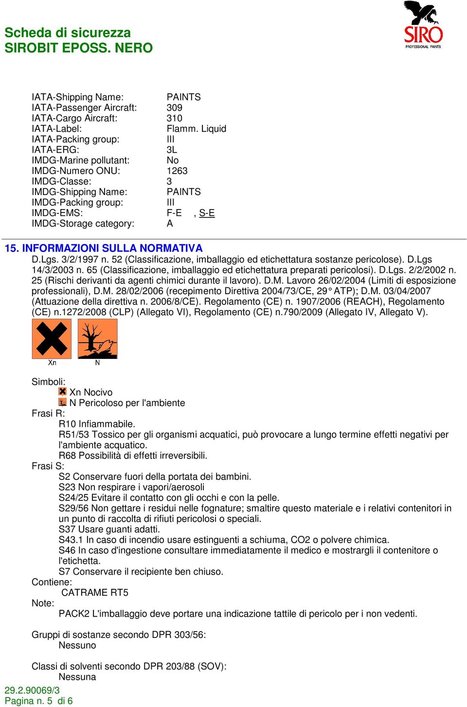 A 15. INFORMAZIONI SULLA NORMATIVA D.Lgs. 3/2/1997 n. 52 (Classificazione, imballaggio ed etichettatura sostanze pericolose). D.Lgs 14/3/2003 n.