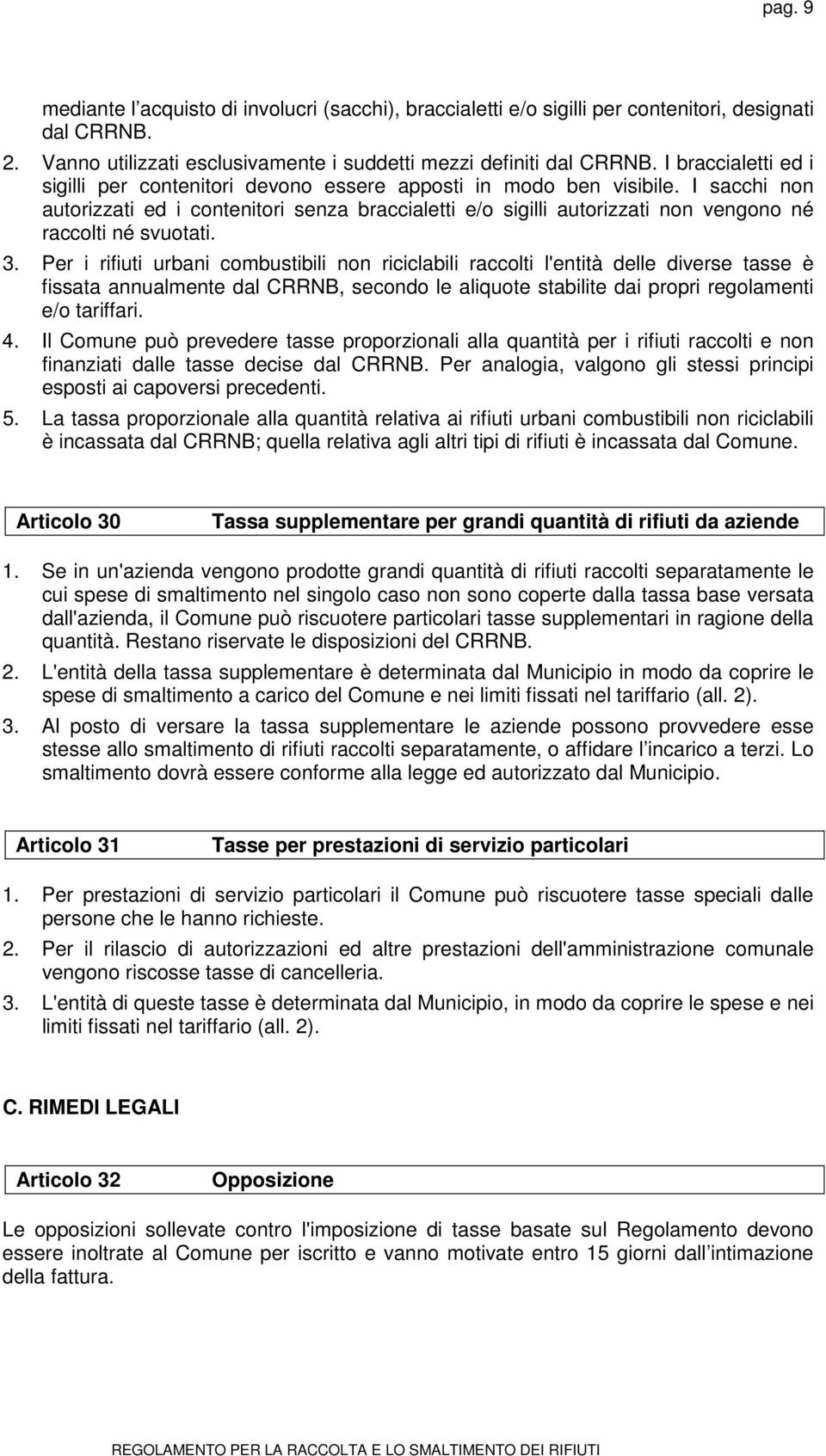 I sacchi non autorizzati ed i contenitori senza braccialetti e/o sigilli autorizzati non vengono né raccolti né svuotati. 3.