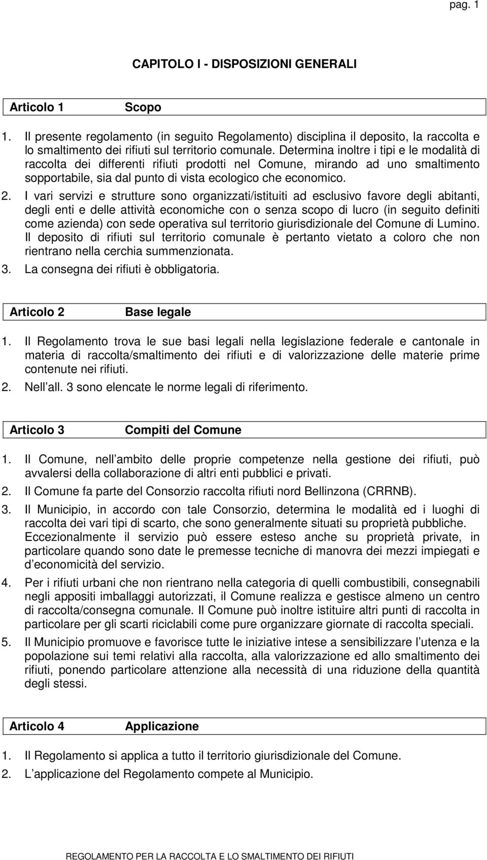 I vari servizi e strutture sono organizzati/istituiti ad esclusivo favore degli abitanti, degli enti e delle attività economiche con o senza scopo di lucro (in seguito definiti come azienda) con sede