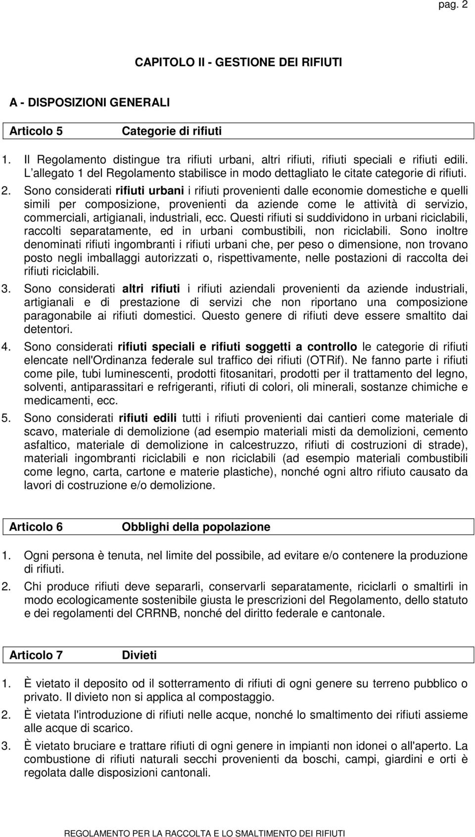 Sono considerati rifiuti urbani i rifiuti provenienti dalle economie domestiche e quelli simili per composizione, provenienti da aziende come le attività di servizio, commerciali, artigianali,