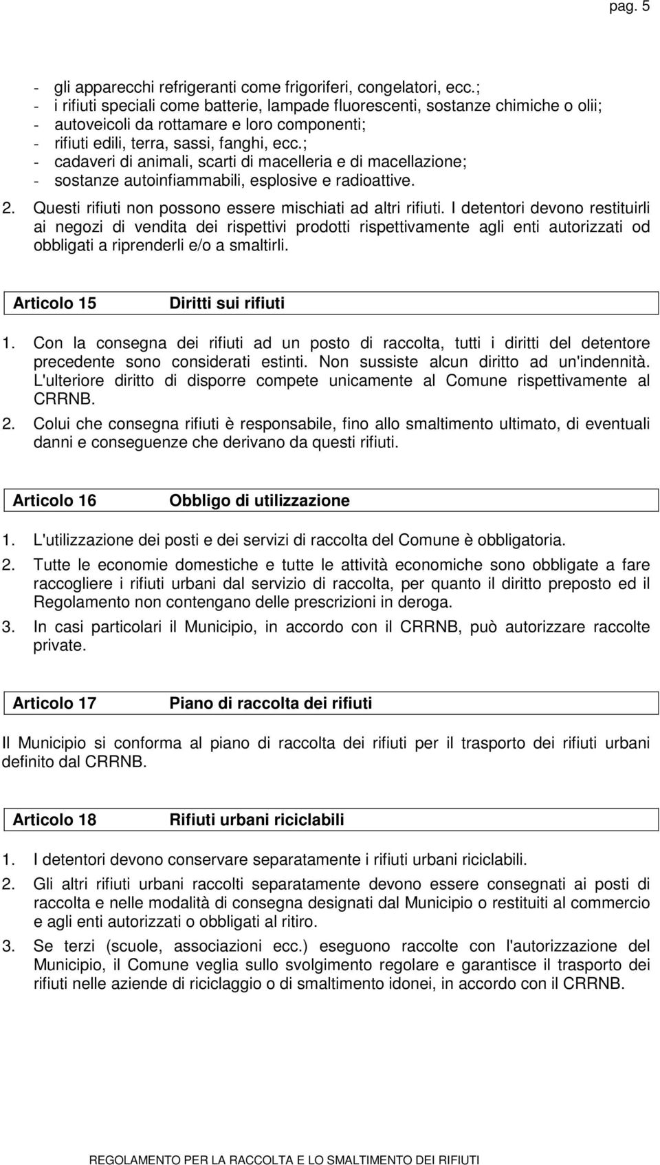 ; - cadaveri di animali, scarti di macelleria e di macellazione; - sostanze autoinfiammabili, esplosive e radioattive. 2. Questi rifiuti non possono essere mischiati ad altri rifiuti.