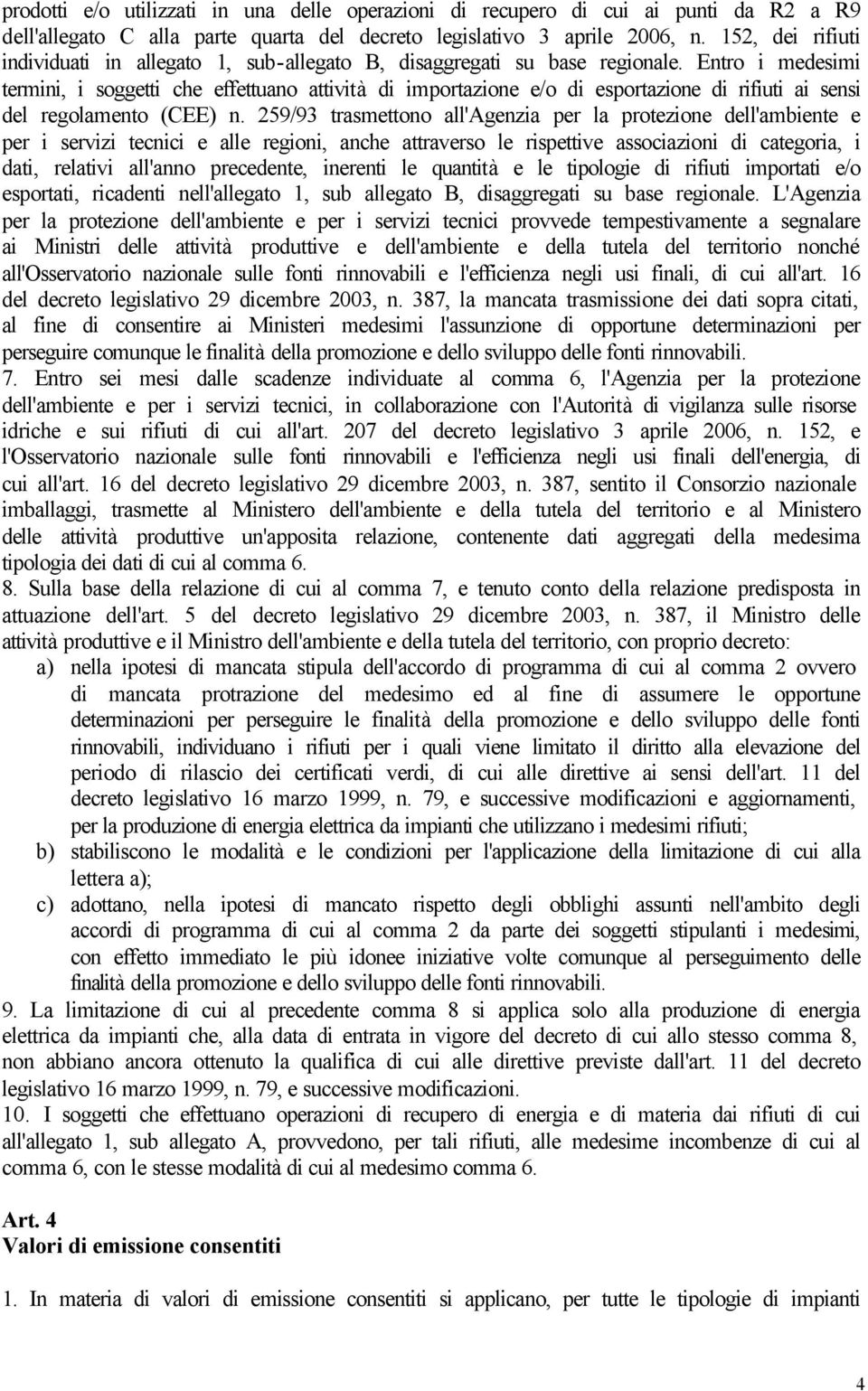 Entro i medesimi termini, i soggetti che effettuano attività di importazione e/o di esportazione di rifiuti ai sensi del regolamento (CEE) n.