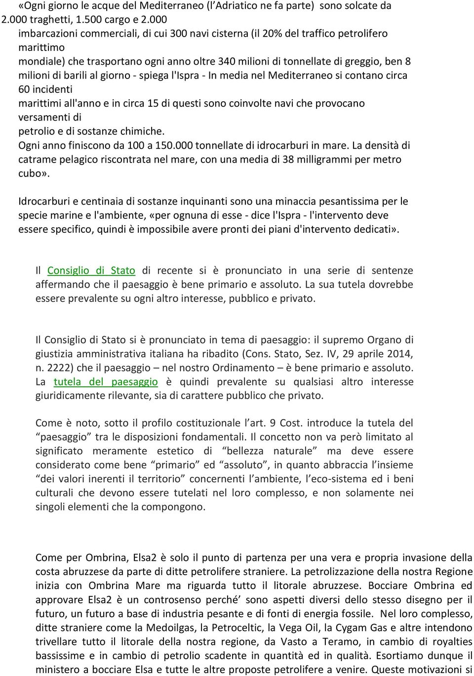 barili al giorno - spiega l'ispra - In media nel Mediterraneo si contano circa 60 incidenti marittimi all'anno e in circa 15 di questi sono coinvolte navi che provocano versamenti di petrolio e di