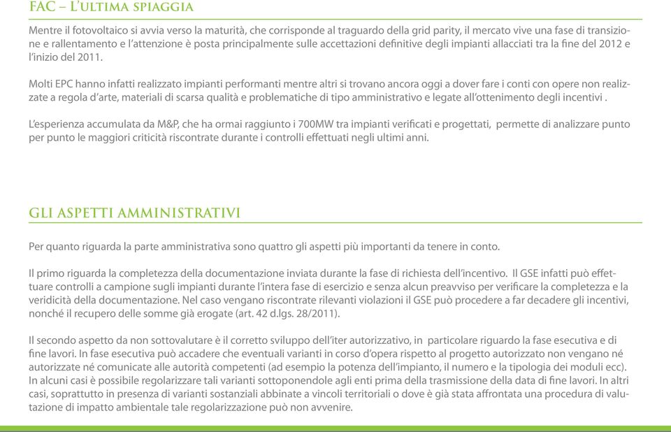 Molti EPC hanno infatti realizzato impianti performanti mentre altri si trovano ancora oggi a dover fare i conti con opere non realizzate a regola d arte, materiali di scarsa qualità e problematiche