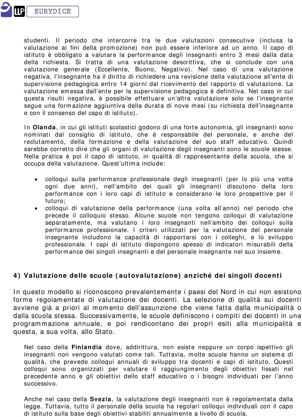 Si tratta di una valutazione descrittiva, che si conclude con una valutazione generale (Eccellente, Buono, Negativo).