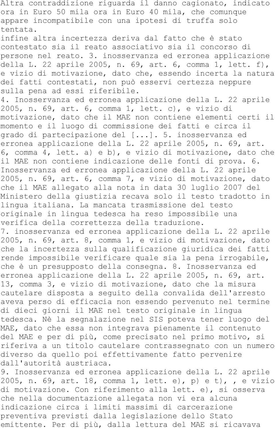 69, art. 6, comma 1, lett. f), e vizio di motivazione, dato che, essendo incerta la natura dei fatti contestati, non può esservi certezza neppure sulla pena ad essi riferibile. 4.