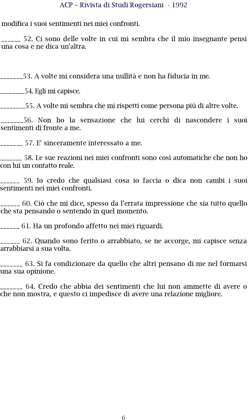 Non ho la sensazione che lui cerchi di nascondere i suoi sentimenti di fronte a me. 57. E' sinceramente interessato a me. 58.