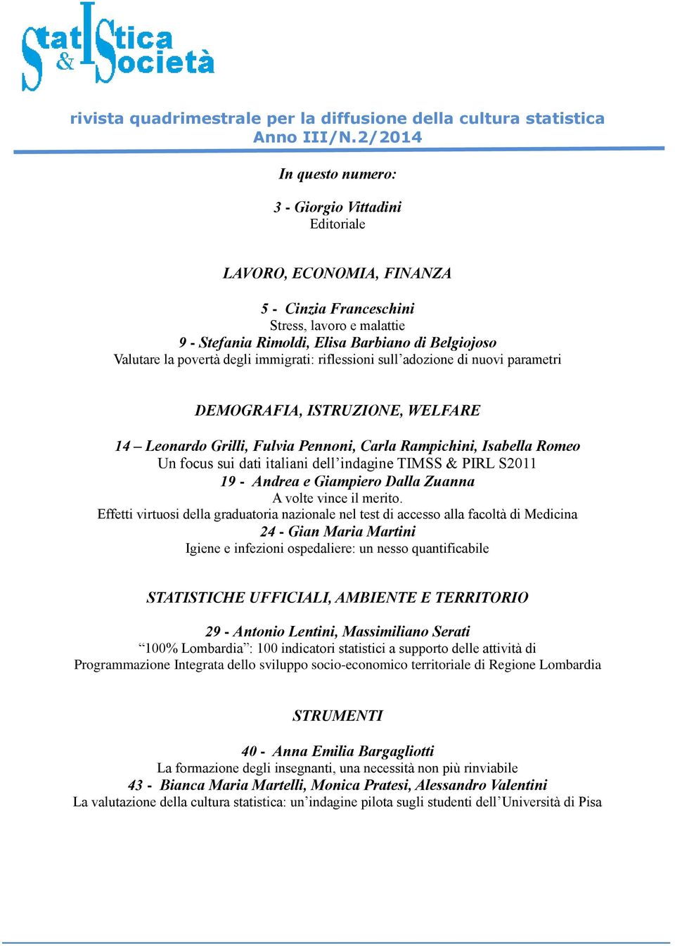 povertà degli immigrati: riflessioni sull adozione di nuovi parametri DEMOGRAFIA, ISTRUZIONE, WELFARE 14 Leonardo Grilli, Fulvia Pennoni, Carla Rampichini, Isabella Romeo Un focus sui dati italiani