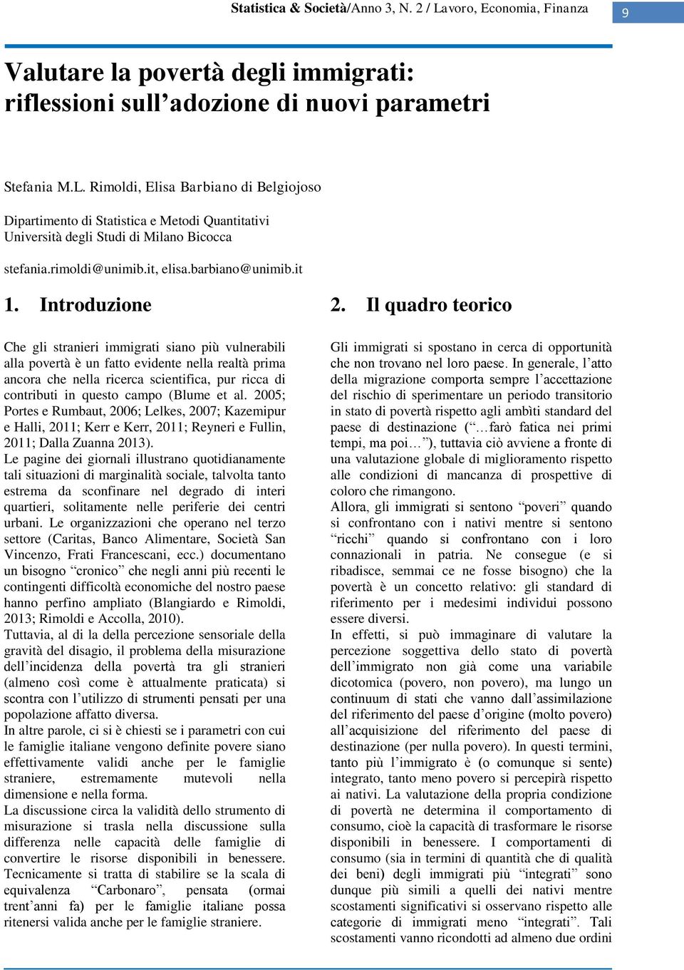 Introduzione Che gli stranieri immigrati siano più vulnerabili alla povertà è un fatto evidente nella realtà prima ancora che nella ricerca scientifica, pur ricca di contributi in questo campo (Blume