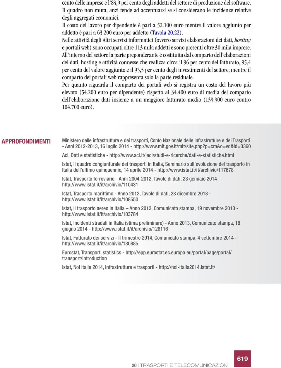 100 euro mentre il valore aggiunto per addetto è pari a 63.200 euro per addetto (Tavola 20.22).