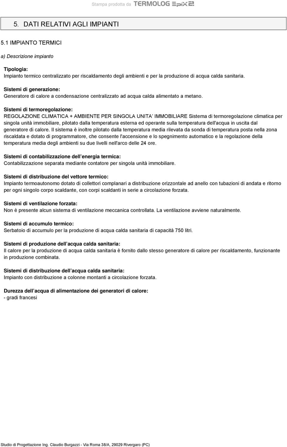 Sistemi di termoregolazione: REGOLAZIONE CLIMATICA + AMBIENTE PER SINGOLA UNITA IMMOBILIARE Sistema di termoregolazione climatica per singola unità immobiliare, pilotato dalla temperatura esterna ed