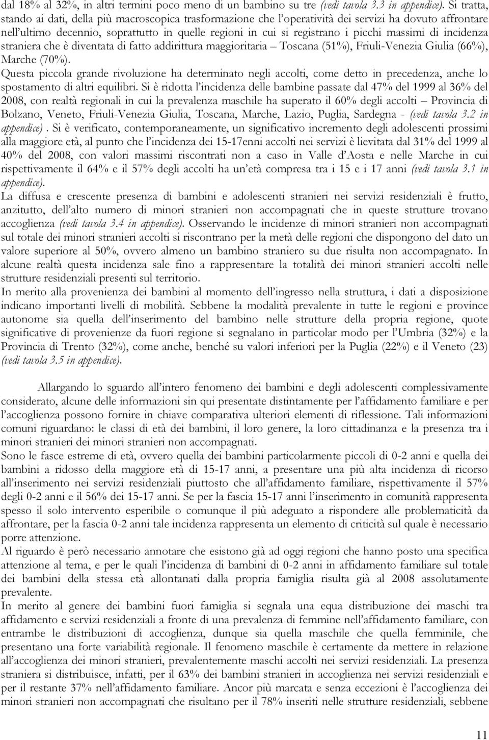 massimi di incidenza straniera che è diventata di fatto addirittura maggioritaria Toscana (51%), Friuli-Venezia Giulia (66%), Marche (70%).