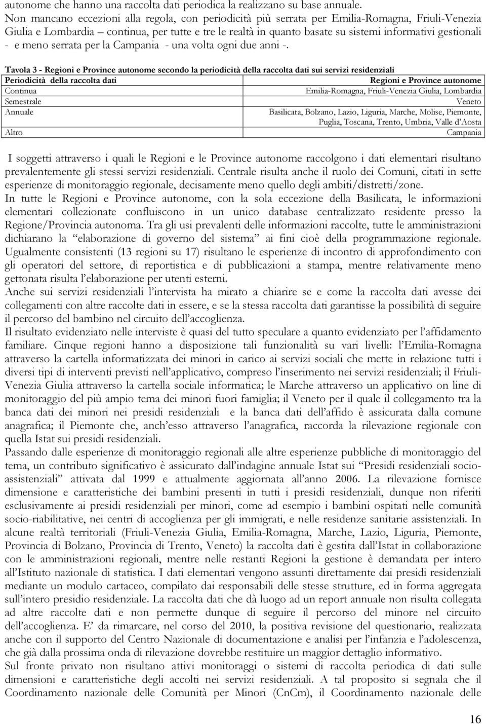 gestionali - e meno serrata per la Campania - una volta ogni due anni -.