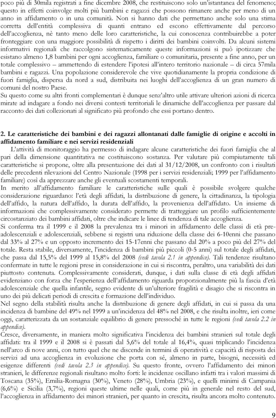 Non si hanno dati che permettano anche solo una stima corretta dell entità complessiva di quanti entrano ed escono effettivamente dal percorso dell accoglienza, nè tanto meno delle loro