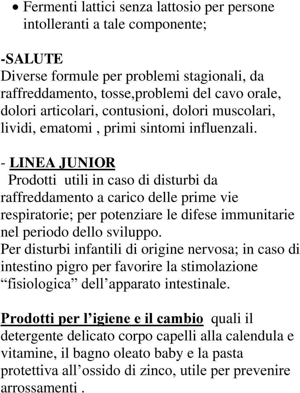 - LINEA JUNIOR Prodotti utili in caso di disturbi da raffreddamento a carico delle prime vie respiratorie; per potenziare le difese immunitarie nel periodo dello sviluppo.