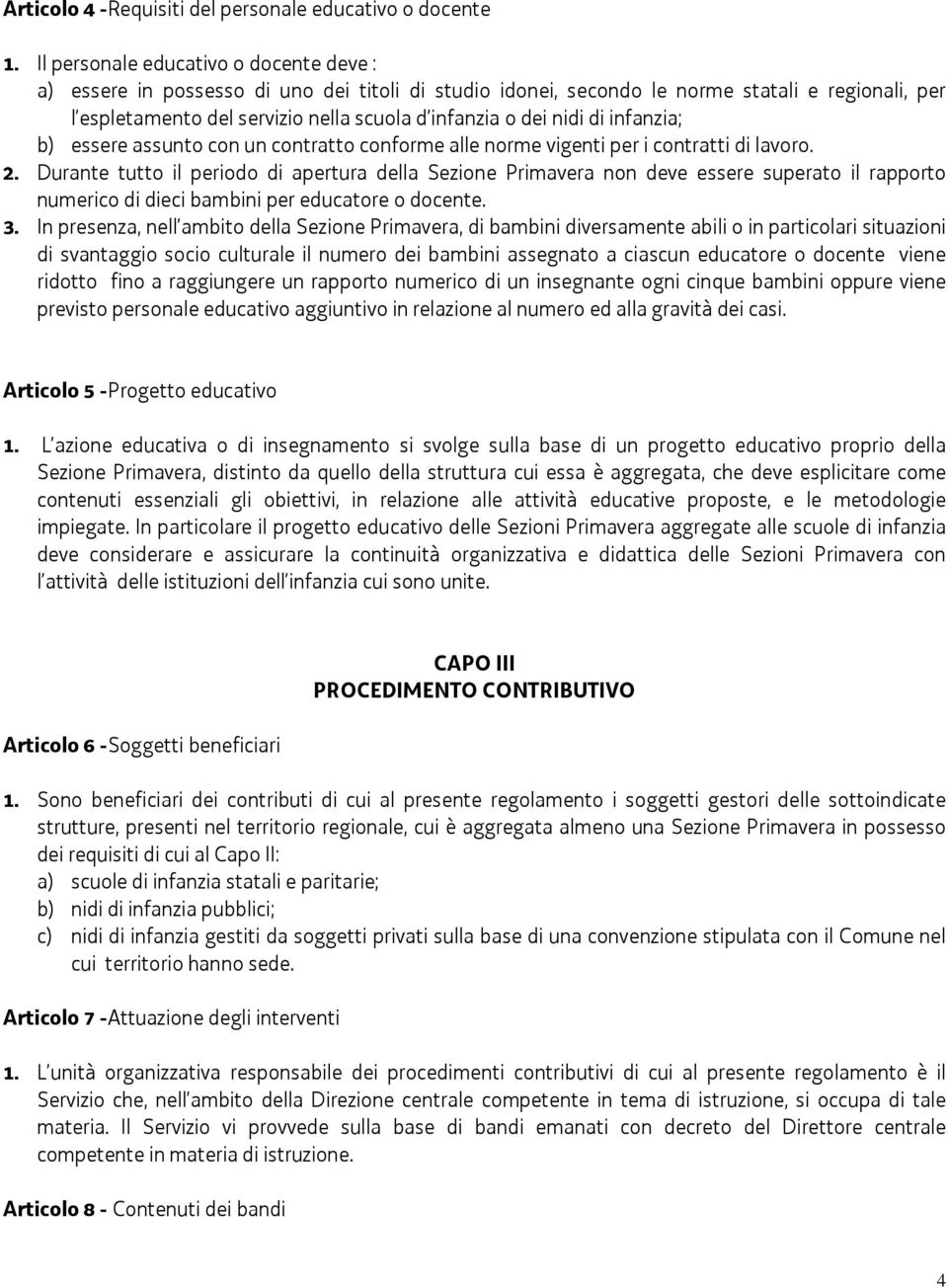 nidi di infanzia; b) essere assunto con un contratto conforme alle norme vigenti per i contratti di lavoro. 2.