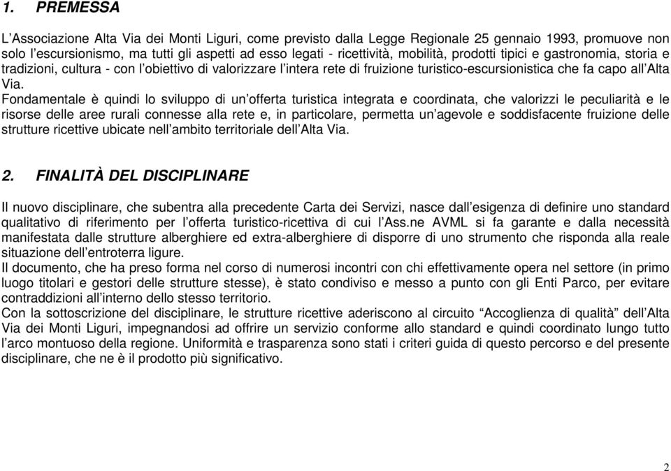 Fondamentale è quindi lo sviluppo di un offerta turistica integrata e coordinata, che valorizzi le peculiarità e le risorse delle aree rurali connesse alla rete e, in particolare, permetta un agevole