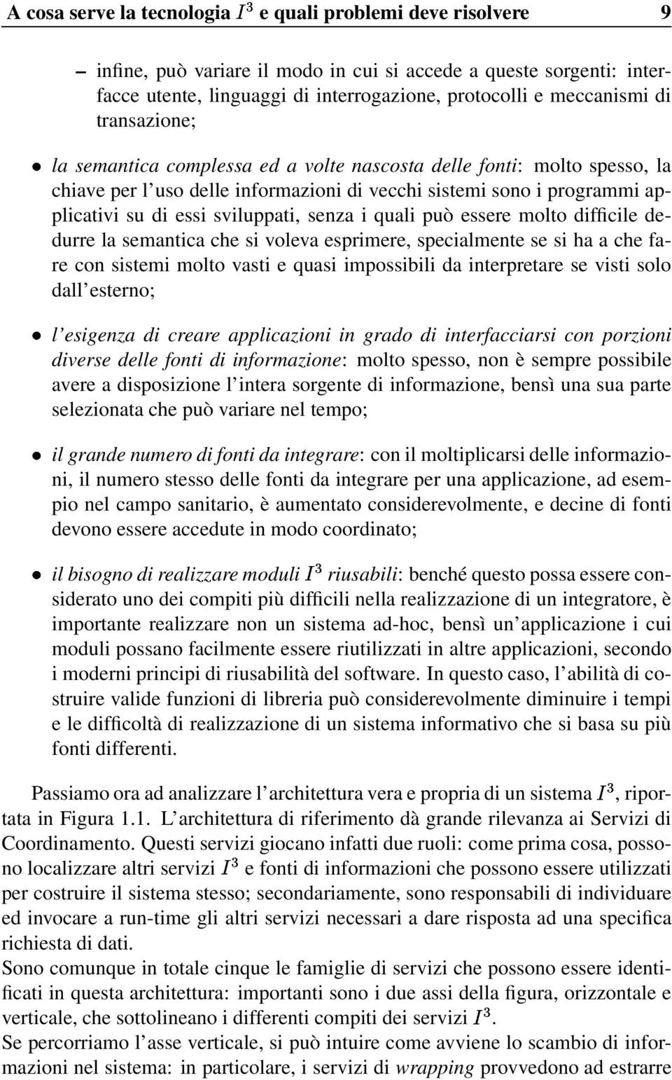 i quali può essere molto difficile dedurre la semantica che si voleva esprimere, specialmente se si ha a che fare con sistemi molto vasti e quasi impossibili da interpretare se visti solo dall