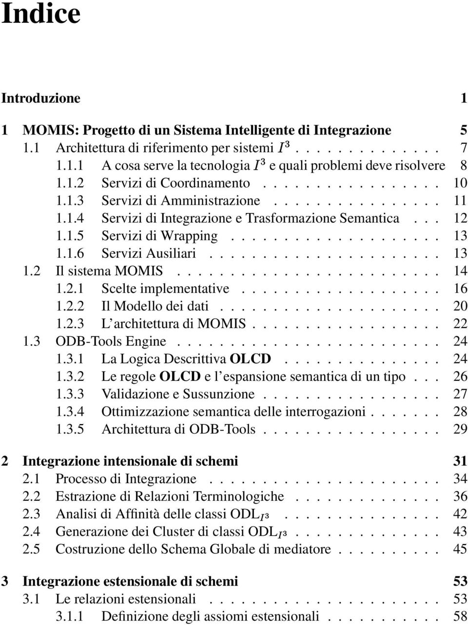 1.6 Servizi Ausiliari...................... 13 1.2 Il sistema MOMIS......................... 14 1.2.1 Scelte implementative................... 16 1.2.2 Il Modello dei dati..................... 20 1.2.3 L architettura di MOMIS.