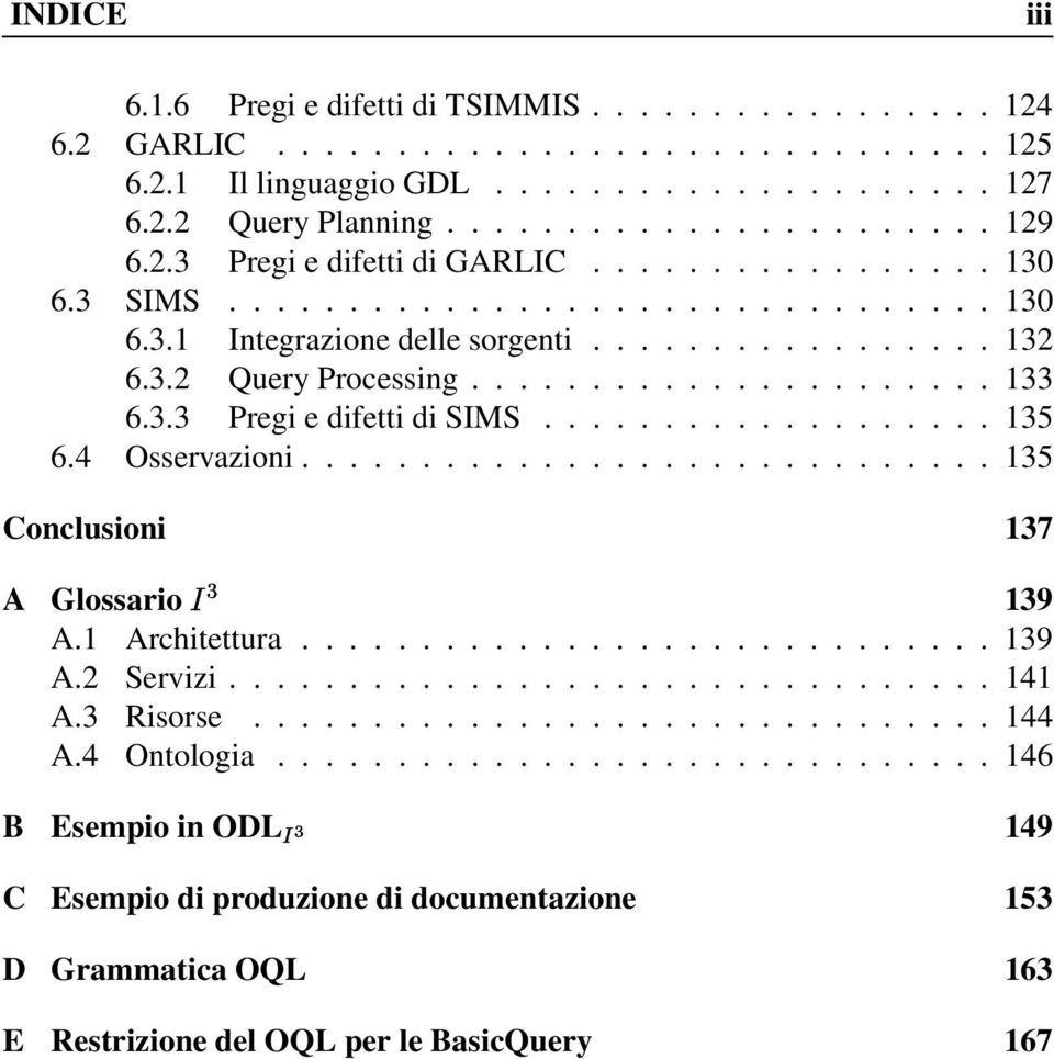 3.3 Pregi e difetti di SIMS................... 135 6.4 Osservazioni............................. 135 Conclusioni 137 A Glossario 139 A.1 Architettura............................. 139 A.2 Servizi.