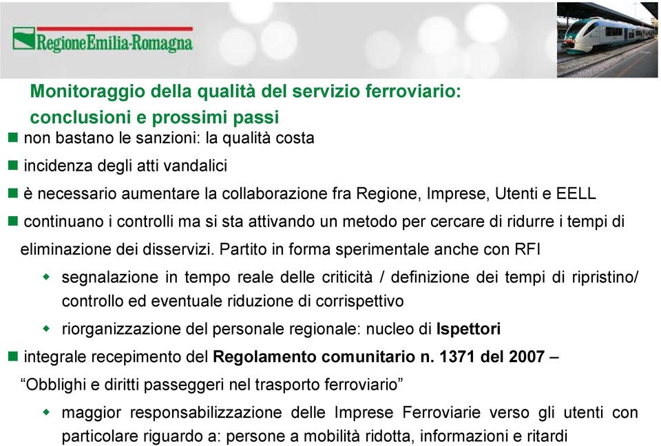 Partito in forma sperimentale anche con RFI segnalazione in tempo reale delle criticità / definizione dei tempi di ripristino/ controllo ed eventuale riduzione di corrispettivo riorganizzazione del