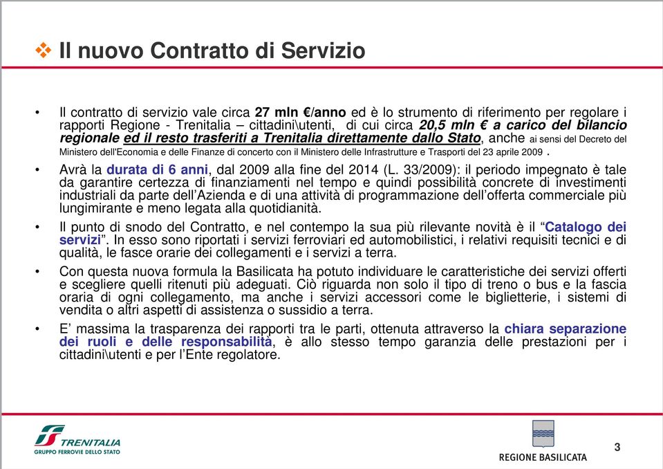 Infrastrutture e Trasporti del 23 aprile 2009. Avrà la durata di 6 anni, dal 2009 alla fine del 2014 (L.