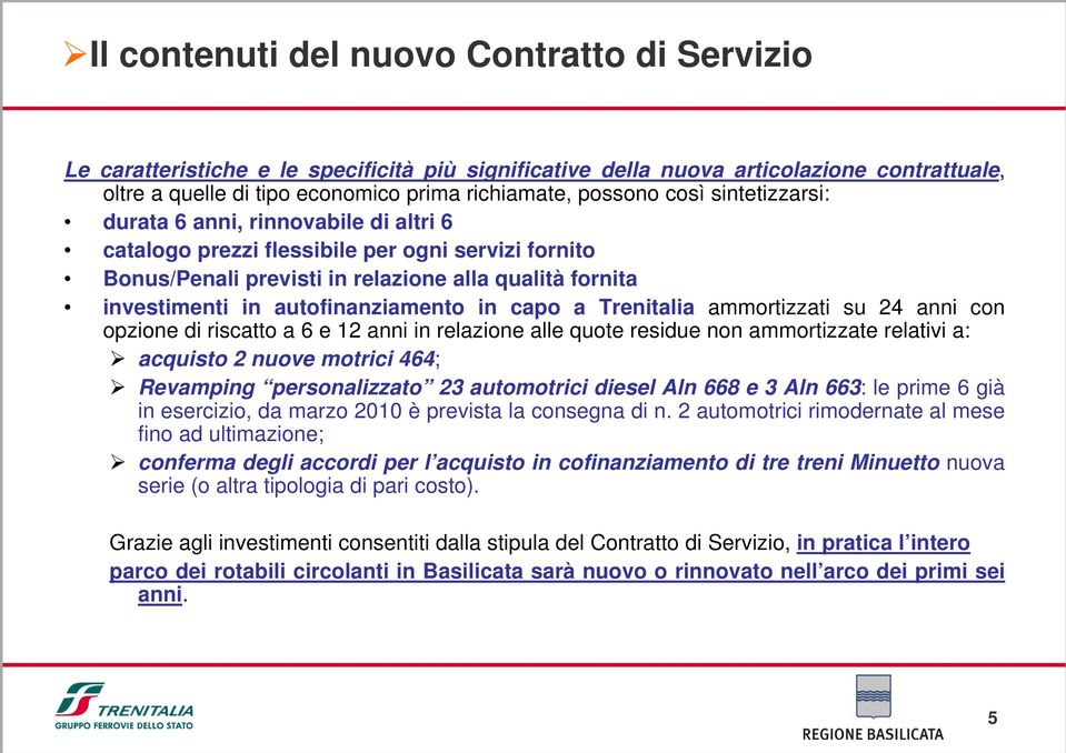 in capo a Trenitalia ammortizzati su 24 anni con opzione di riscatto a 6 e 12 anni in relazione alle quote residue non ammortizzate relativi a: acquisto 2 nuove motrici 464; Revamping personalizzato